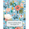 Flower Coloring Books For Kids 4-8: flowers coloring book for kids age 4-8
