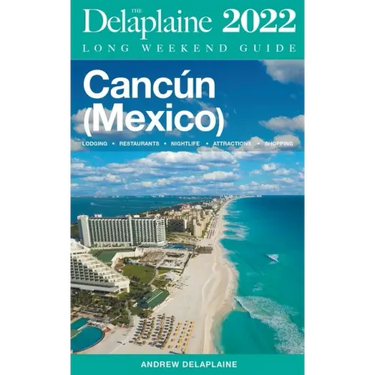 Cancun - The Delaplaine 2022 Long Weekend Guide