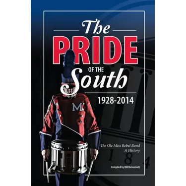 The Pride of the South 1928-2014: The Ole Miss Band, A History