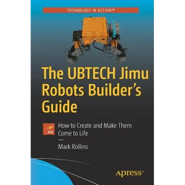 The Ubtech Jimu Robots Builder's Guide: How to Create and Make Them Come to Life