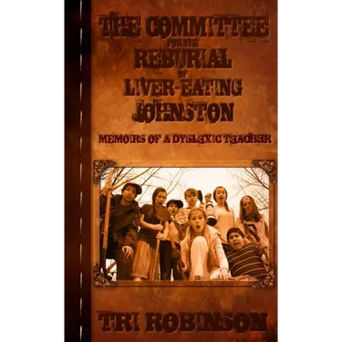 The Committee for the Reburial of Liver-eating Johnston: Memoirs of a Dyslexic Teacher
