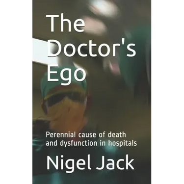 The Doctor's Ego: Perennial cause of death and dysfunction in hospitals