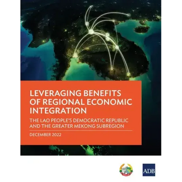 Leveraging Benefits of Regional Economic Integration: The Lao People's Democratic Republic and the Greater Mekong Subregion