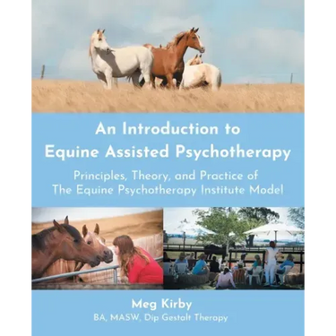 An Introduction to Equine Assisted Psychotherapy: Principles, Theory, and Practice of the Equine Psychotherapy Institute Model