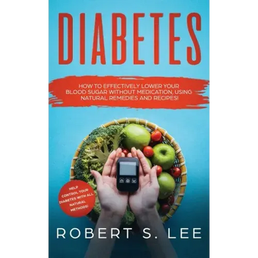 Diabetes: How to Effectively Lower Your Blood Sugar Without Medication, Using Natural Remedies and Recipes!