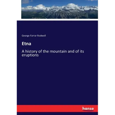 Etna: A history of the mountain and of its eruptions