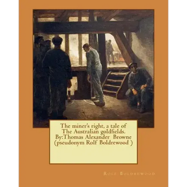 The miner's right, a tale of The Australian goldfields. By: Thomas Alexander Browne (pseudonym Rolf Boldrewood )