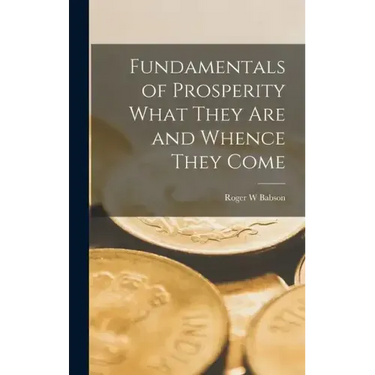 Fundamentals of Prosperity What They are and Whence They Come