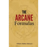 The Arcane Formulas: Or Mental Alchemy