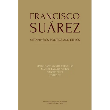 Francisco Suárez: Metaphysics, politics and ethics