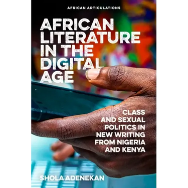 African Literature in the Digital Age: Class and Sexual Politics in New Writing from Nigeria and Kenya