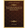 The Principles Of Light And Color As Revealed By The Material And Spiritual Universe