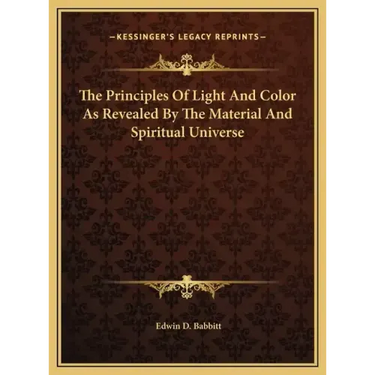 The Principles Of Light And Color As Revealed By The Material And Spiritual Universe