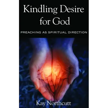 Kindling Desire for God: Preaching as Spiritual Direction