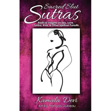 Sacred Slut Sutras: Radical Insights On Sex, Love, Tantra, Kink & Other Spiritual Pursuits