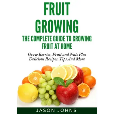 Fruit Growing - The Complete Guide To Growing Fruit At Home