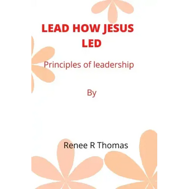 Lead How Jesus Led: Principles of leadership