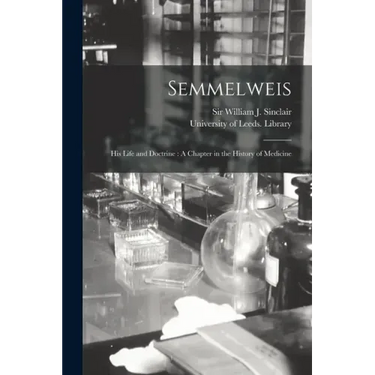 Semmelweis: His Life and Doctrine: A Chapter in the History of Medicine