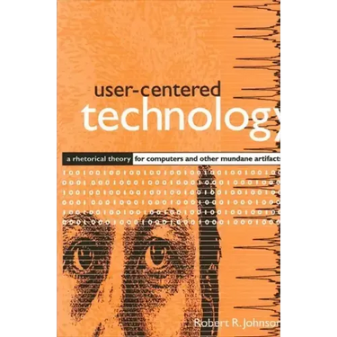 User-Centered Technology: A Rhetorical Theory for Computers and Other Mundane Artifacts
