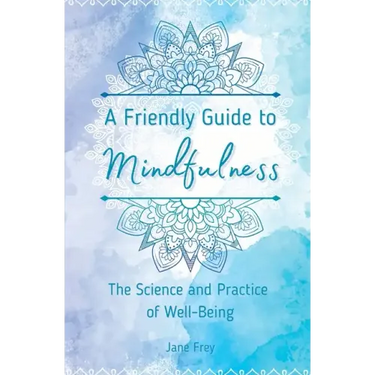 A Friendly Guide to Mindfulness: The Science and Practice of Well-Being