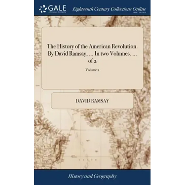 The History of the American Revolution. By David Ramsay, ... In two Volumes. ... of 2; Volume 2