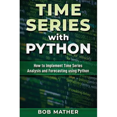 Time Series with Python: How to Implement Time Series Analysis and Forecasting Using Python