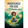 Mindfulness for Kids in 10 Minutes a Day: Simple Exercises to Feel Calm, Focused, and Happy