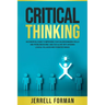 Critical Thinking: An Essential Guide to Improving Your Decision-Making Skills and Problem-Solving Abilities along with Avoiding Logical