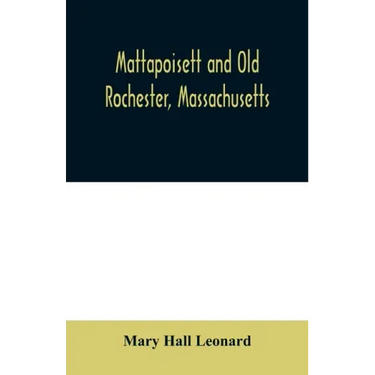 Mattapoisett and Old Rochester, Massachusetts: being a history of these towns and also in part of Marion and a portion of Wareham