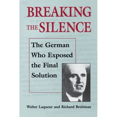Breaking the Silence: The German Who Exposed the Final Solution.