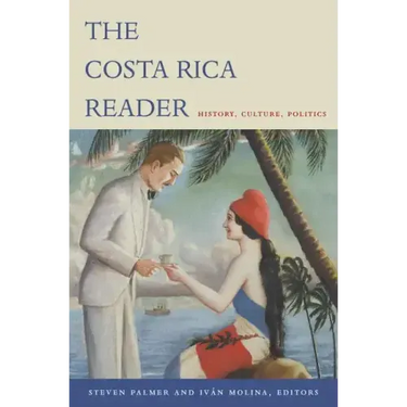 The Costa Rica Reader: History, Culture, Politics