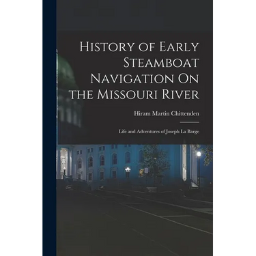 History of Early Steamboat Navigation On the Missouri River: Life and Adventures of Joseph La Barge