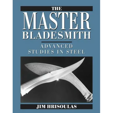 The Master Bladesmith: Advanced Studies in Steel