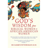 God's Wisdom from Biblical Women to African-American Women: Women have belief, trust, and faith in God's wisdom to face everyday trials and tribulatio