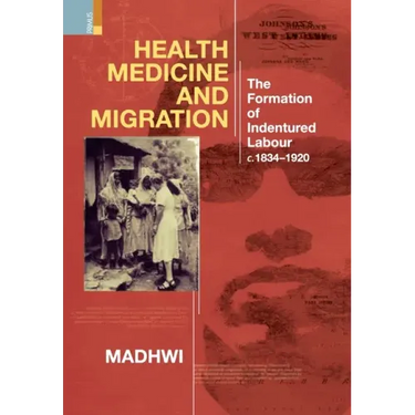 Health Medicine and Migration: TheFormation of Indentured Labour, c.1834-1920
