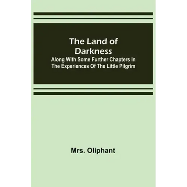 The Land of Darkness: Along with Some Further Chapters in the Experiences of the Little Pilgrim