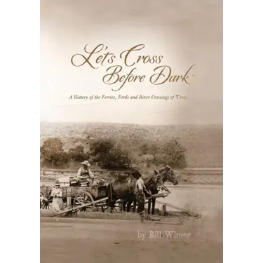 Let's Cross Before Dark: A History of the Ferries, Fords and River Crossings of Texas