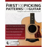 The First 100 Picking Patterns for Guitar: The Beginner's Guide to Perfect Fingerpicking on Guitar