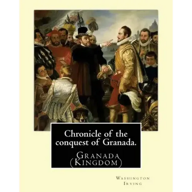 Chronicle of the conquest of Granada. By: Washington Irving: A Chronicle of the Conquest of Granada: Fray Antonio Agapia appears to have been one of t