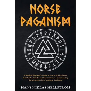 Norse Paganism: A Modern Beginner's Guide to Asatru & Heathenry, their Gods, Rituals, and Ceremonies to Understanding the Mysteries of