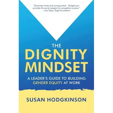 The Dignity Mindset: a Leader's Guide to Building Gender Equity at Work