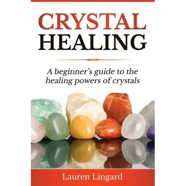 Crystal Healing: A Beginner's Guide to the Healing Powers of Crystals