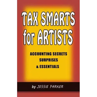 Tax Smarts for Artists: Accounting Secrets, Surprises & Essentials