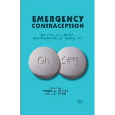 Emergency Contraception: The Story of a Global Reproductive Health Technology