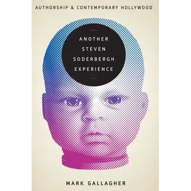 Another Steven Soderbergh Experience: Authorship and Contemporary Hollywood