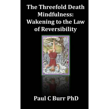 The Threefold Death, Mindfulness: Wakening to the Law of Reversibility: Quick Guides to Ancient Wisdom Series, No 3