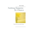 Nothing Happens By Chance: 7 Rules For Successful Living