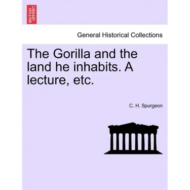The Gorilla and the Land He Inhabits. a Lecture, Etc.