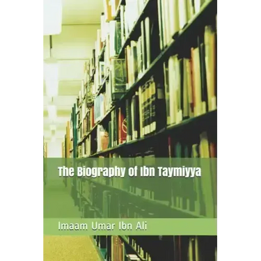The Biography of Ibn Taymiyya