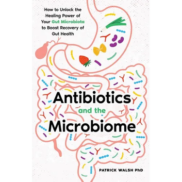 Antibiotics and the Microbiome: How to Unlock the Healing Power of Your Gut Microbiota to Boost Recovery of Gut Health